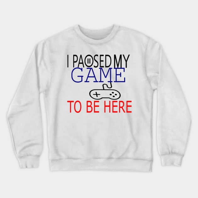 I Paused My Game To Be Here T-Shirt, Funny Gaming T-shirt Crewneck Sweatshirt by BeNumber1